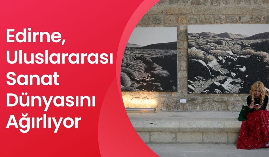 Edirne, Uluslararası Sanat Dünyasını Ağırlıyor