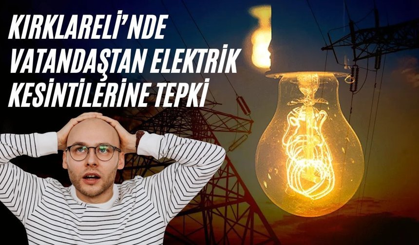 Kırklareli’nde Vatandaştan Elektrik Kesintilerine Tepki!