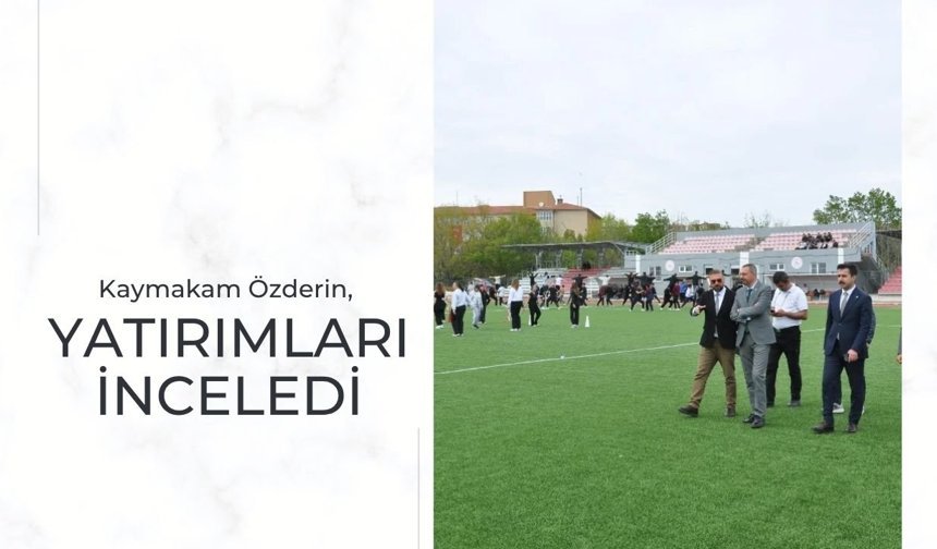 Kaymakam Özderin, Yatırımları İnceledi