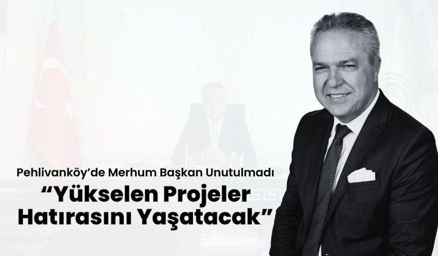 Pehlivanköy’de Merhum Başkan Unutulmadı