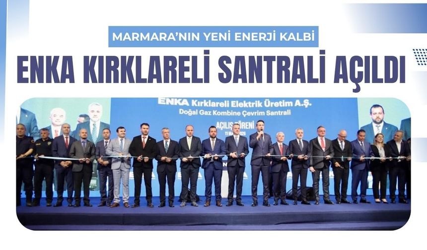 Marmara’nın Yeni Enerji Kalbi: ENKA Kırklareli Santrali Açıldı