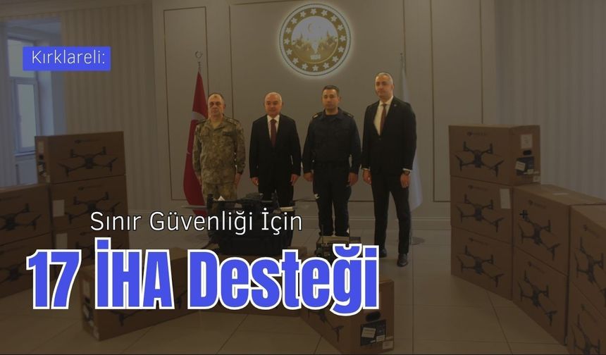 Kırklareli: Sınır Güvenliği İçin 17 İHA Desteği