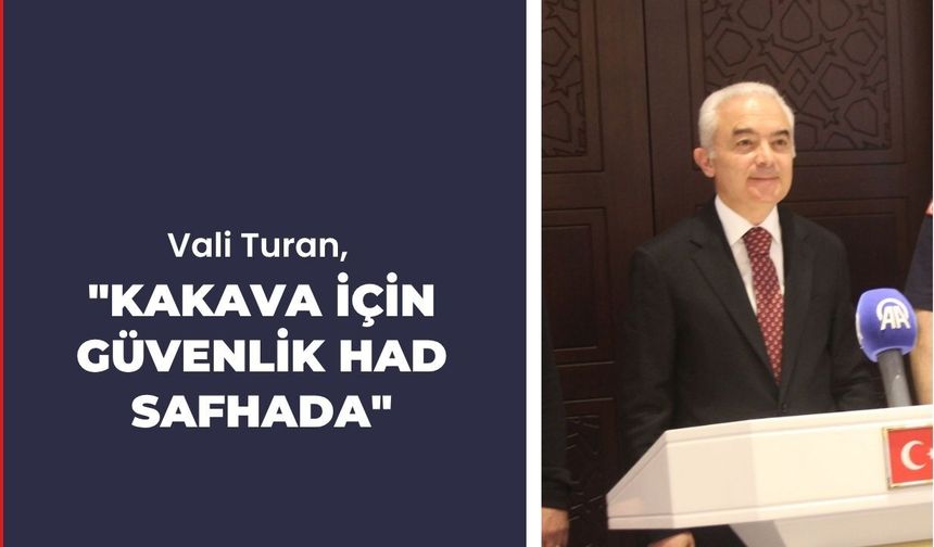 Vali Turan, "Kakava İçin Güvenlik Had Safhada"