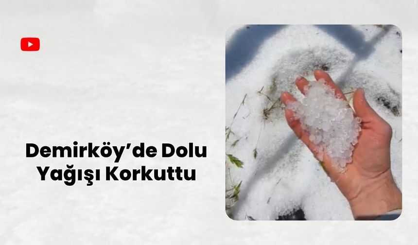 Demirköy’de Dolu Yağışı Korkuttu