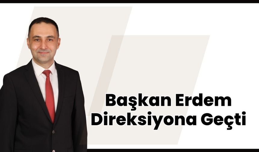 Başkan Erdem Direksiyona Geçti