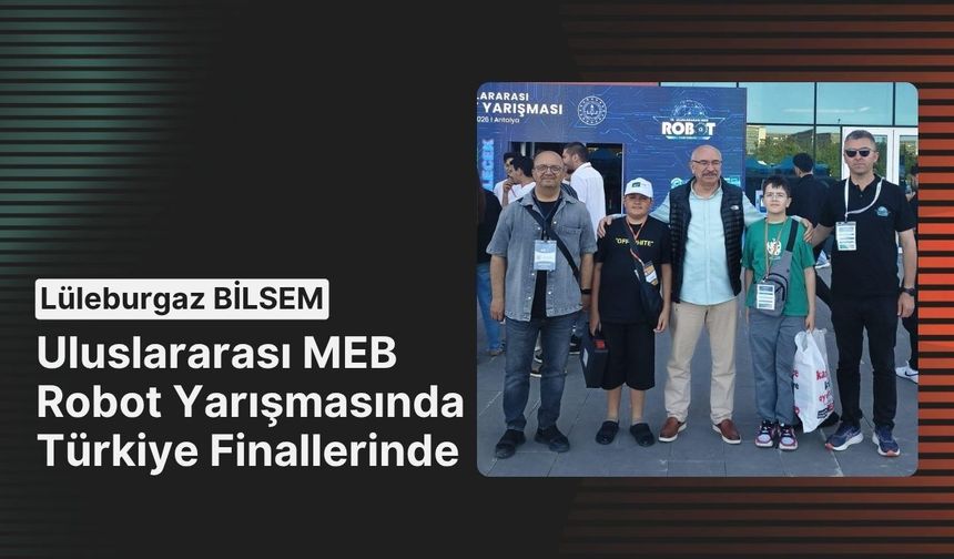 Lüleburgaz BİLSEM Uluslararası MEB Robot Yarışmasında Türkiye Finallerinde