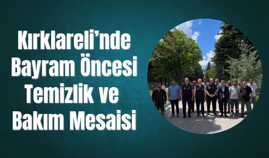 Kırklareli’nde Bayram Öncesi Temizlik ve Bakım Mesaisi