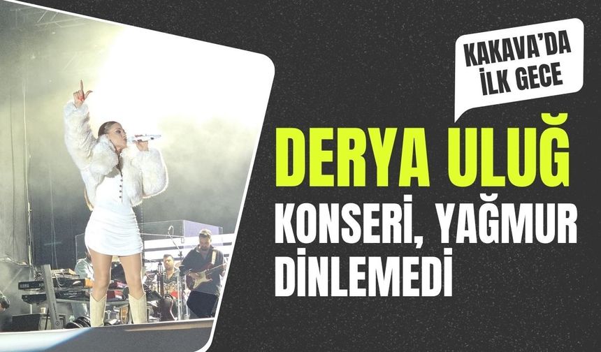 KAKAVA'DA İLK GECE; Derya Uluğ Konseri, Yağmur Dinlemedi