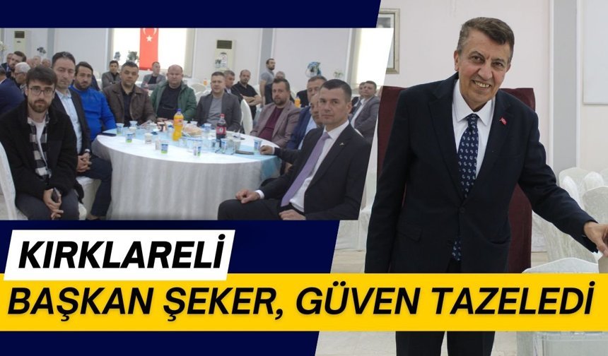KIRKLARELİ; Başkan Şeker, Güven Tazeledi