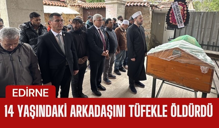EDİRNE; 14 Yaşındaki Arkadaşını Tüfekle Öldürdü