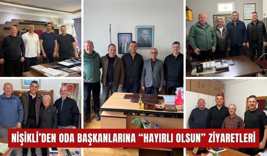 Nişikli’den Oda Başkanlarına “Hayırlı Olsun” Ziyaretleri