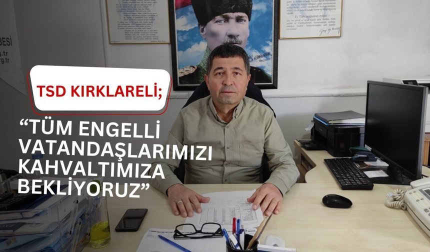 TSD Kırklareli; “Tüm Engelli Vatandaşlarımızı Kahvaltımıza Bekliyoruz”