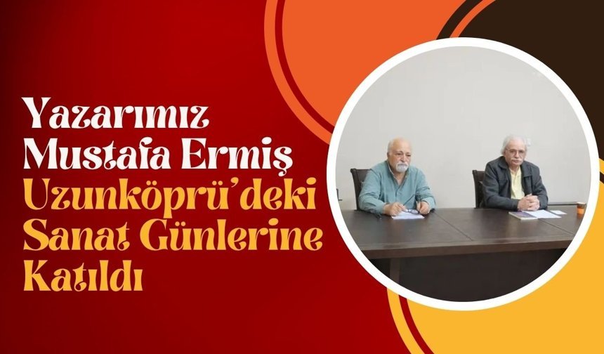 Yazarımız Mustafa Ermiş, Uzunköprü’deki Sanat Günlerine Katıldı
