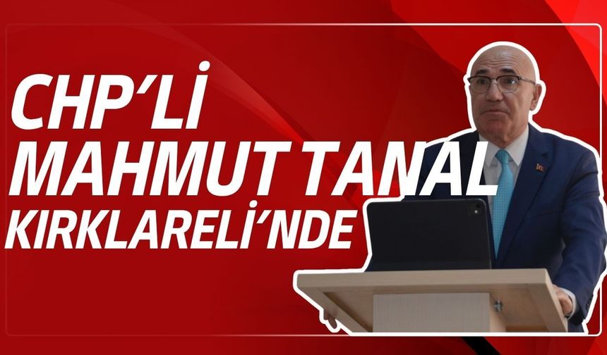 CHP’li Mahmut Tanal, Kırklareli’nde