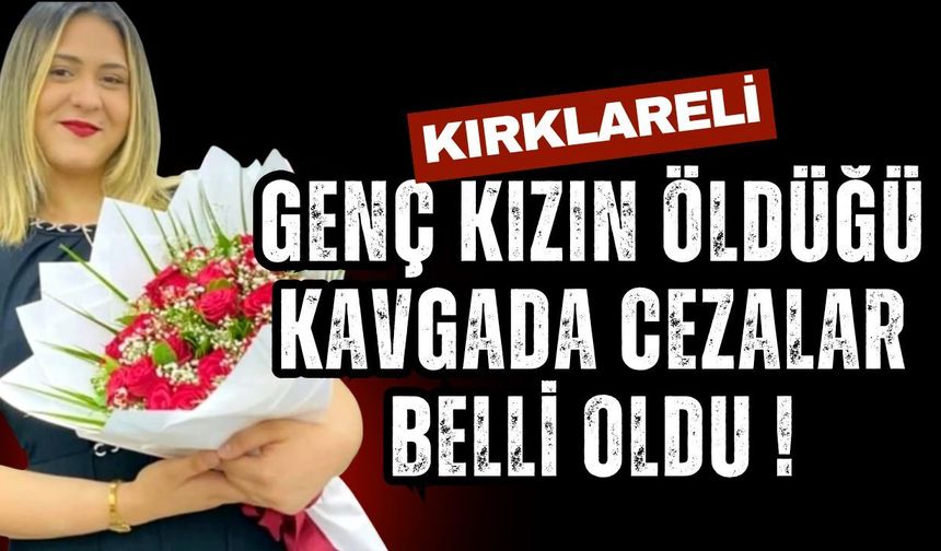 KIRKLARELİ; Genç Kızın Öldüğü Kavgada Cezalar Belli Oldu!