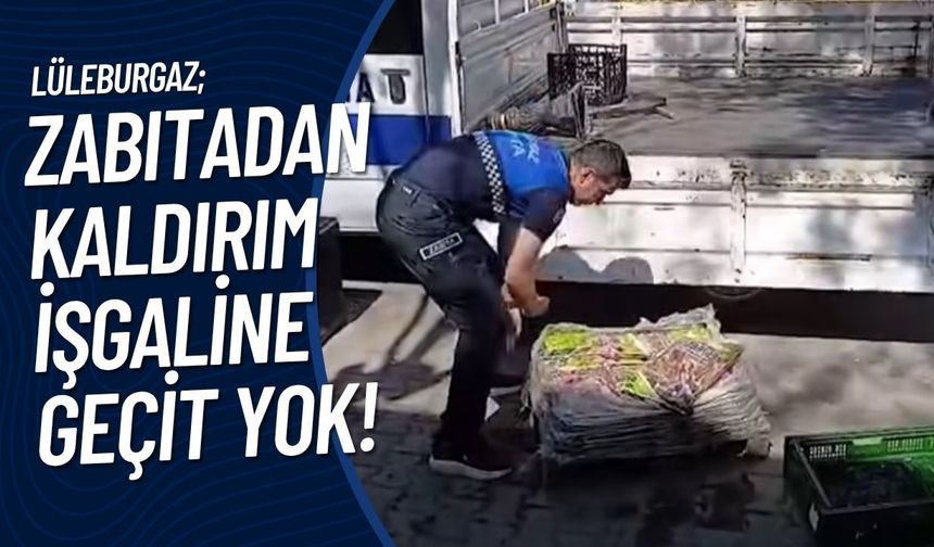 LÜLEBURGAZ; Zabıtadan Kaldırım İşgaline Geçit Yok!