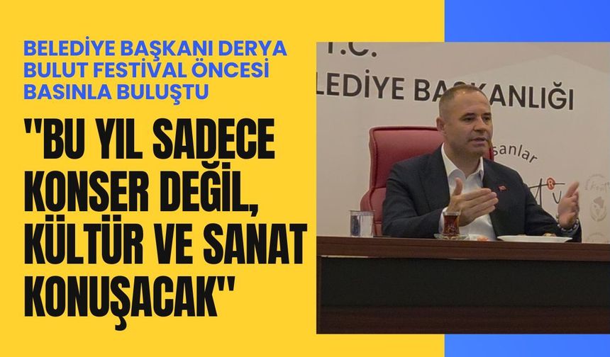 Başkan Bulut; "Bu Yıl Sadece Konser Değil, Kültür ve Sanat Konuşacak"