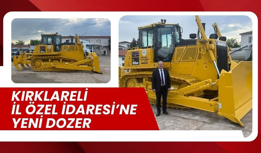 Kırklareli İl Özel İdaresi’ne Yeni Dozer