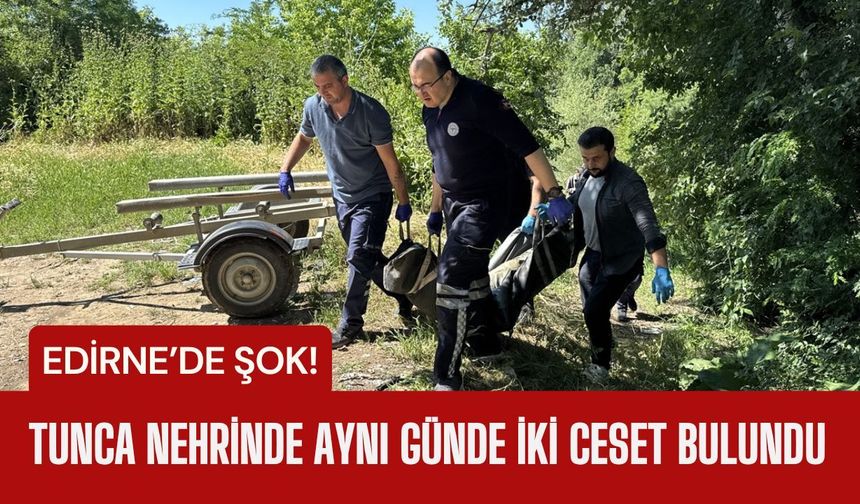 ŞOK; Tunca Nehrinde Aynı Günde İki Ceset Bulundu