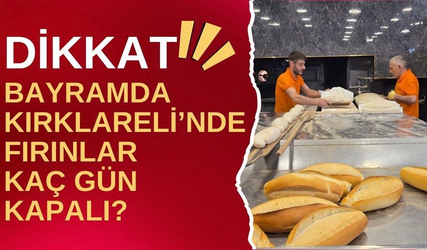 DİKKAT! Bayramda Kırklareli’nde Fırınlar Kaç Gün Kapalı?