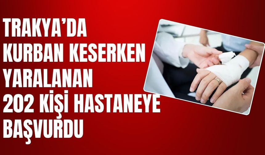 TRAKYA; Kurban Keserken Yaralanan 202 Kişi Hastaneye Başvurdu