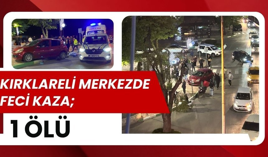 KIRKLARELİ MERKEZDE FECİ KAZA; 1 Ölü
