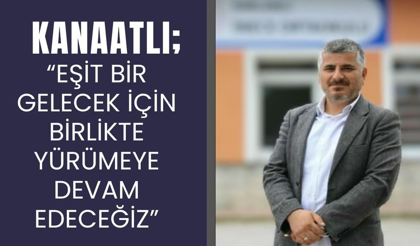 Kanaatlı, “Eşit Bir Gelecek İçin Birlikte Yürümeye Devam Edeceğiz”