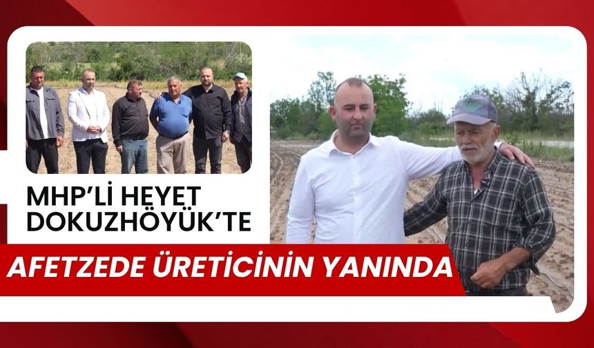 MHP’li Heyet Dokuzhöyük’te, Afetzede Üreticinin Yanında