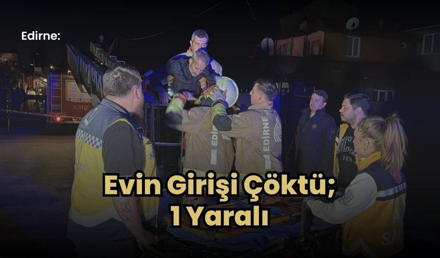 Edirne: Evin Girişi Çöktü; 1 Yaralı