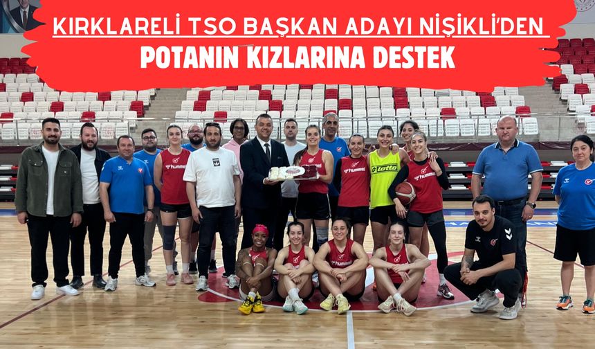 Kırklareli TSO Başkan Adayı Nişikli’den Potanın Kızlarına Destek