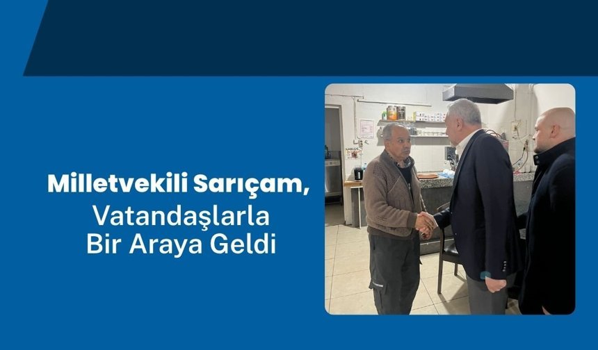 Milletvekili Sarıçam, Vatandaşlarla Bir Araya Geldi