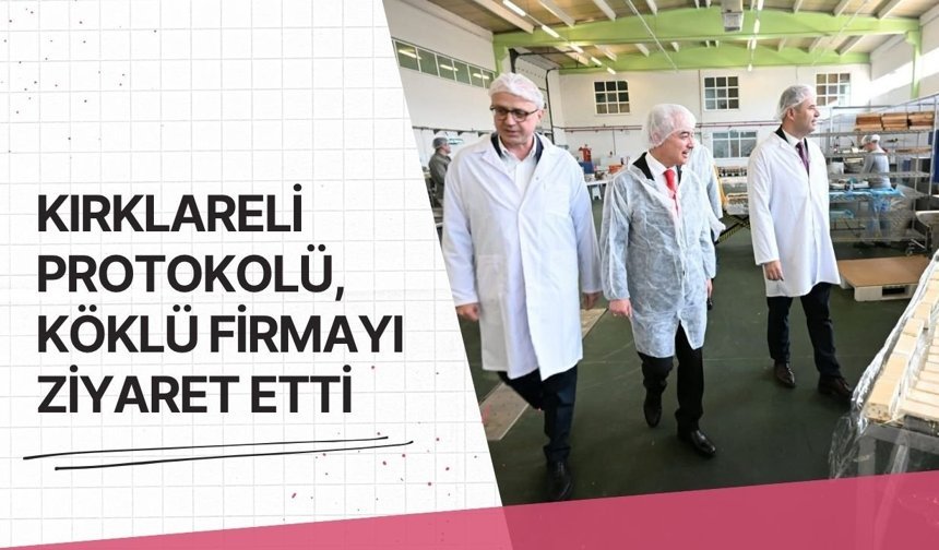 Kırklareli Protokolü, Köklü Firmayı Ziyaret Etti