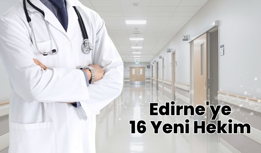 Edirne'ye 16 Yeni Hekim