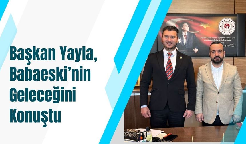 Başkan Yayla, Babaeski’nin Geleceğini Konuştu