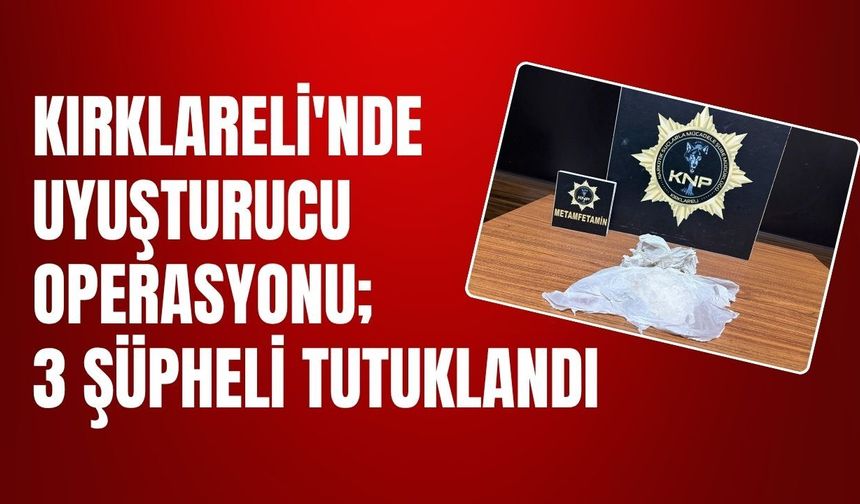 Kırklareli'nde Uyuşturucu Operasyonu; 3 Şüpheli Tutuklandı
