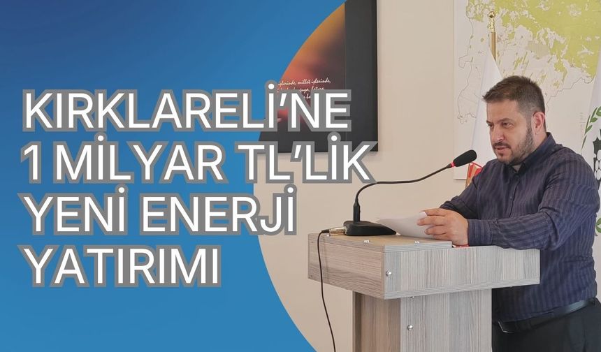 Kırklareli’ne 1 Milyar TL’lik Yeni Enerji Yatırımı