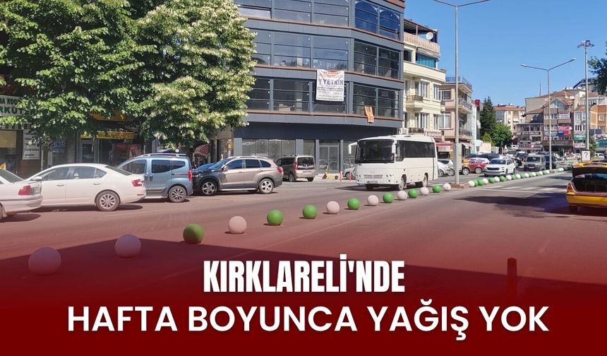 Kırklareli’nde Hafta Boyunca Yağış Yok