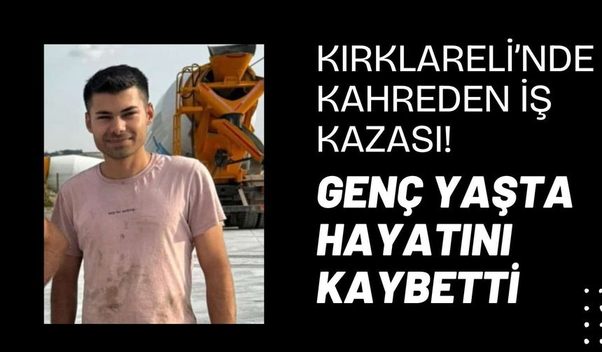 Kırklareli’nde Kahreden İş Kazası! Genç Yaşta Hayatını Kaybetti