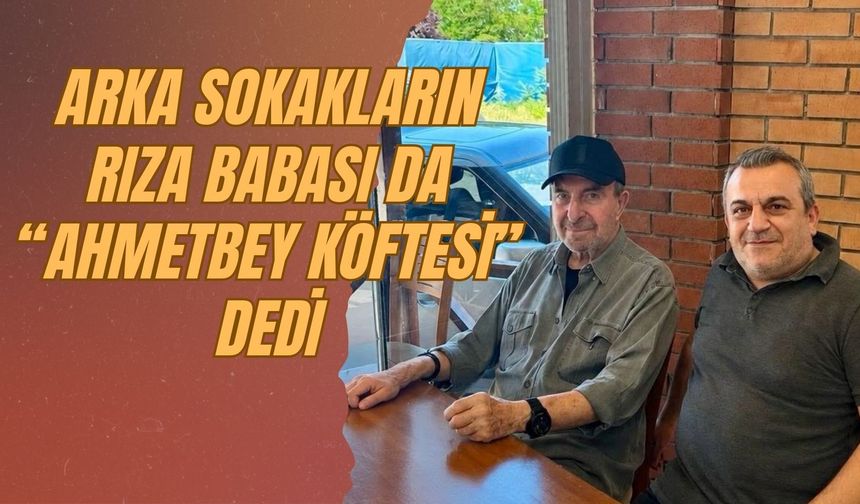Arka Sokakların Rıza Babası Da “Ahmetbey Köftesi” Dedi