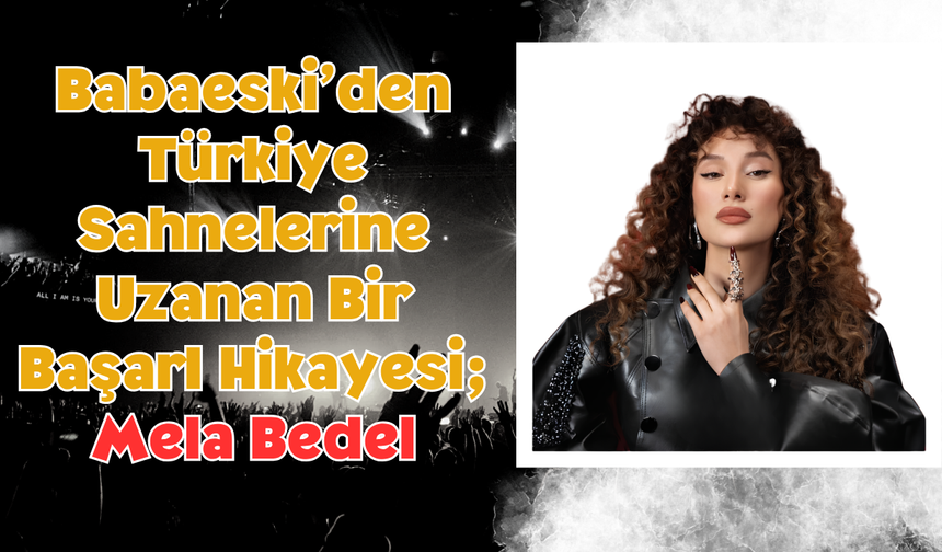 Babaeski’den Türkiye Sahnelerine Uzanan Bir Başarı Hikayesi; Mela Bedel