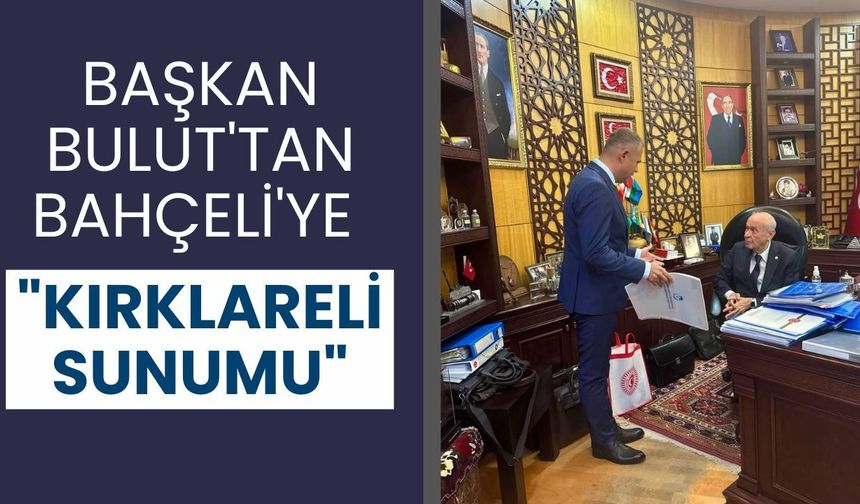 Başkan Bulut'tan Bahçeli'ye "Kırklareli Sunumu"