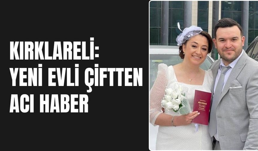 Kırklareli: Yeni Evli Çiftten Acı Haber