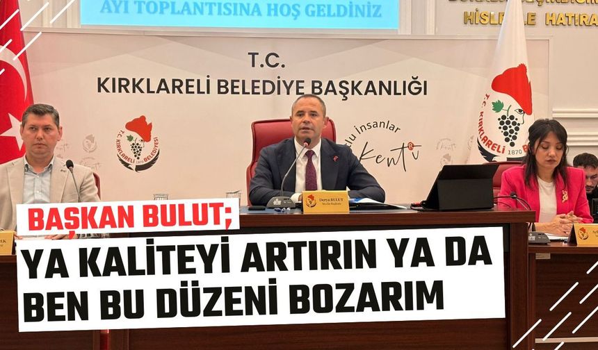 Başkan Bulut;" Ya Kaliteyi Artırın Ya Da Ben Bu Düzeni Bozarım"