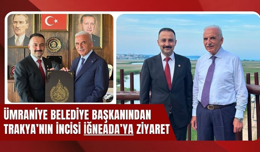Ümraniye Belediye Başkanından Trakya’nın İncisi İğneada’ya Ziyaret