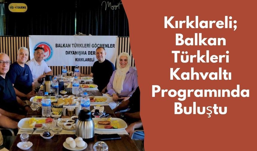 Kırklareli; Balkan Türkleri Kahvaltı Programında Buluştu