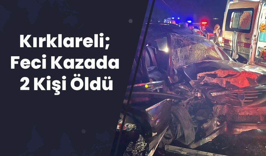 Kırklareli; Feci Kazada 2 Kişi Öldü