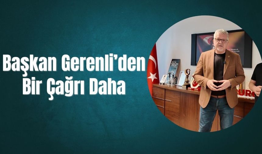 Başkan Gerenli'den Bir Çağrı Daha