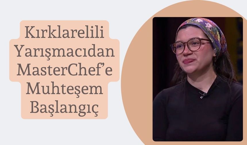 Kırklarelili Yarışmacıdan MasterChef’e Muhteşem Başlangıç