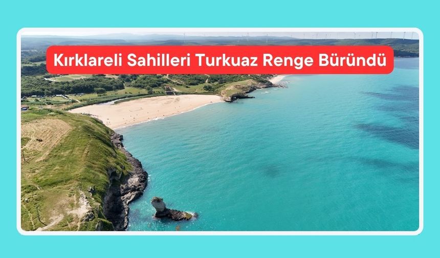 Kırklareli Sahilleri Turkuaz Renge Büründü