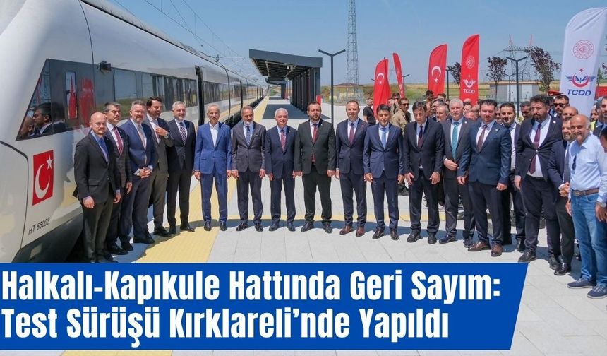 Halkalı-Kapıkule Hattında Geri Sayım: Test Sürüşü Kırklareli’nde Yapıldı
